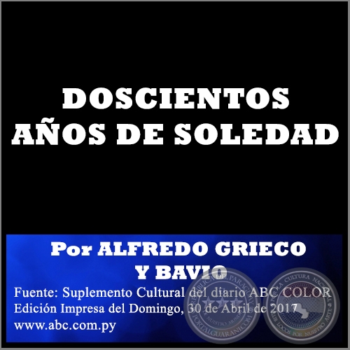 DOSCIENTOS AOS DE SOLEDAD - Por ALFREDO GRIECO Y BAVIO - Domingo, 30 de Abril de 2017
